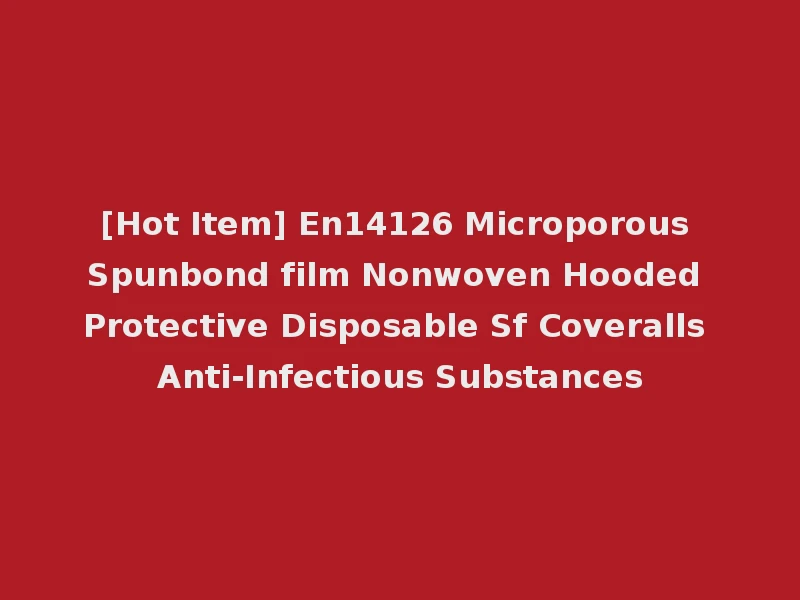 [Hot Item] En14126 Microporous Spunbond film Nonwoven Hooded Protective Disposable Sf Coveralls Anti-Infectious Substances