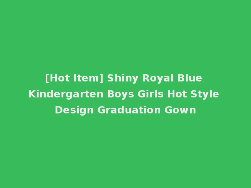 [Hot Item] Shiny Royal Blue Kindergarten Boys Girls Hot Style Design Graduation Gown