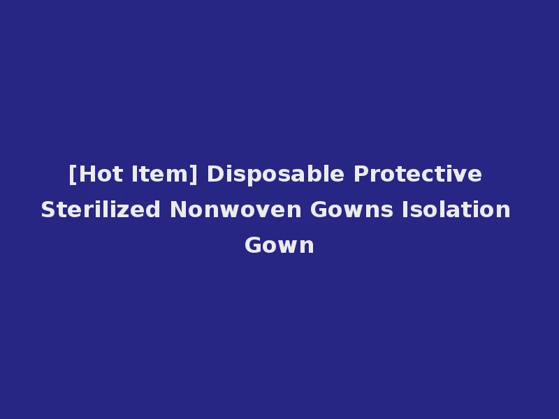 [Hot Item] Disposable Protective Sterilized Nonwoven Gowns Isolation Gown