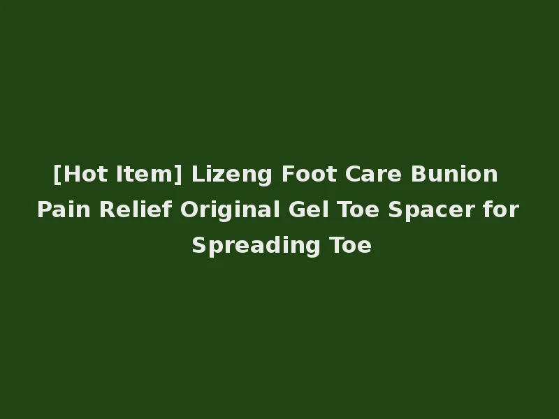 [Hot Item] Lizeng Foot Care Bunion Pain Relief Original Gel Toe Spacer for Spreading Toe