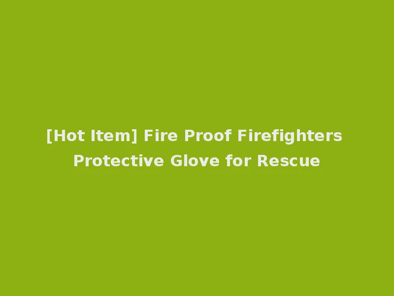 [Hot Item] Fire Proof Firefighters Protective Glove for Rescue