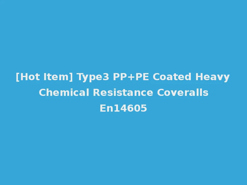 [Hot Item] Type3 PP+PE Coated Heavy Chemical Resistance Coveralls En14605