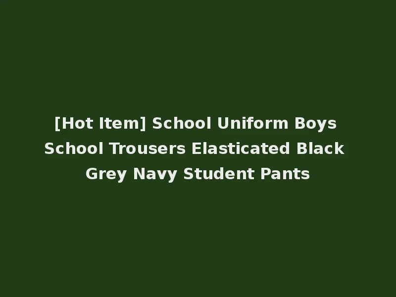 [Hot Item] School Uniform Boys School Trousers Elasticated Black Grey Navy Student Pants