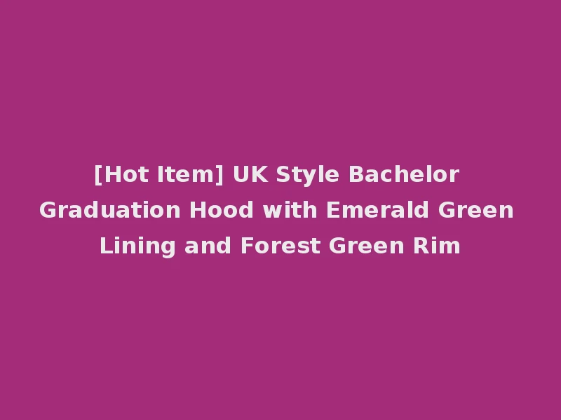 [Hot Item] UK Style Bachelor Graduation Hood with Emerald Green Lining and Forest Green Rim