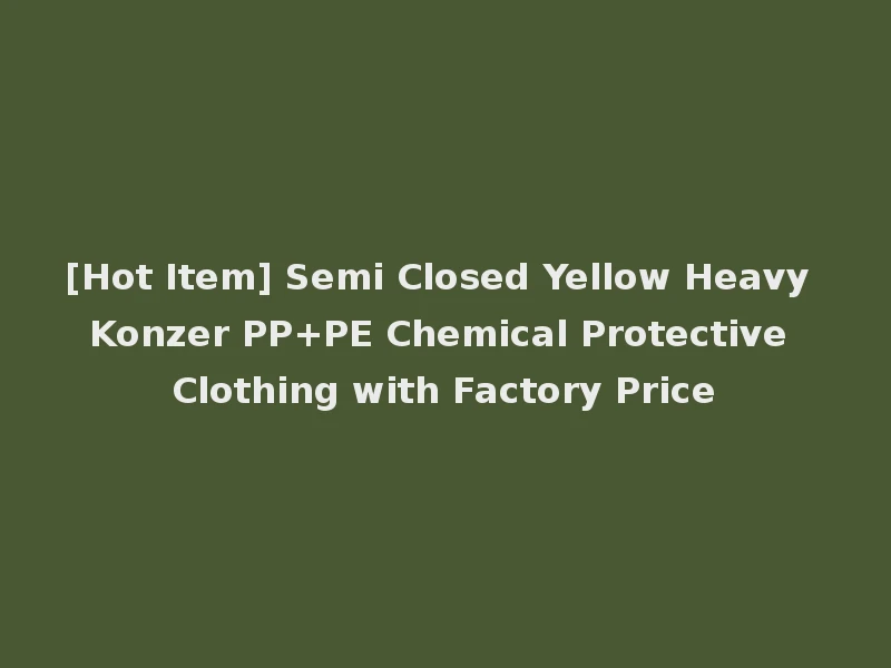 [Hot Item] Semi Closed Yellow Heavy Konzer PP+PE Chemical Protective Clothing with Factory Price