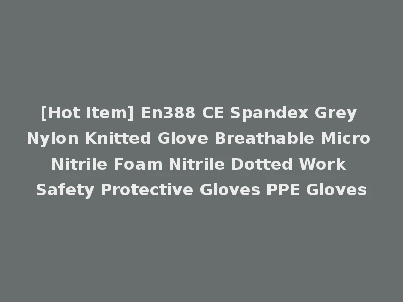 [Hot Item] En388 CE Spandex Grey Nylon Knitted Glove Breathable Micro Nitrile Foam Nitrile Dotted Work Safety Protective Gloves PPE Gloves