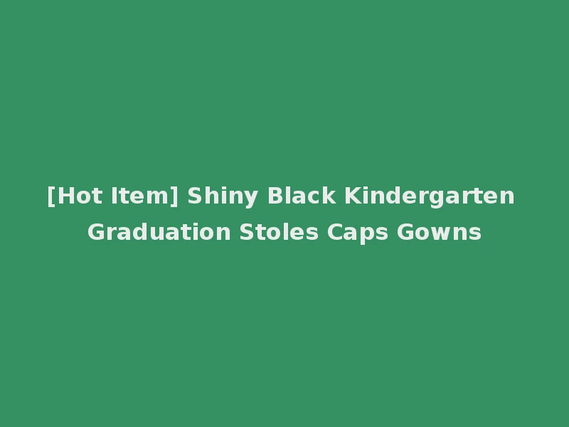 [Hot Item] Shiny Black Kindergarten Graduation Stoles Caps Gowns