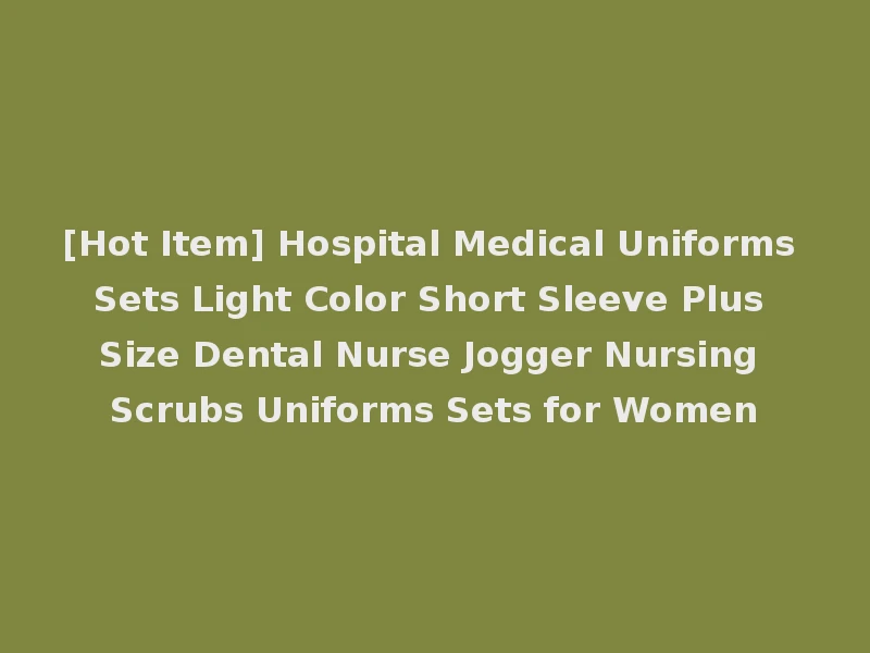[Hot Item] Hospital Medical Uniforms Sets Light Color Short Sleeve Plus Size Dental Nurse Jogger Nursing Scrubs Uniforms Sets for Women