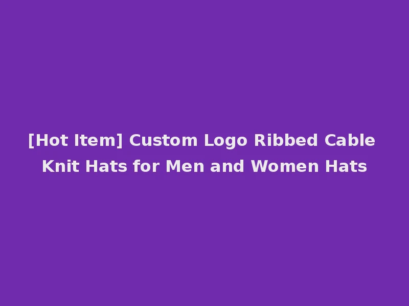 [Hot Item] Custom Logo Ribbed Cable Knit Hats for Men and Women Hats