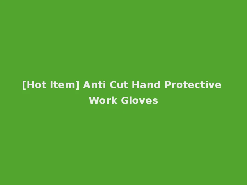 [Hot Item] Anti Cut Hand Protective Work Gloves