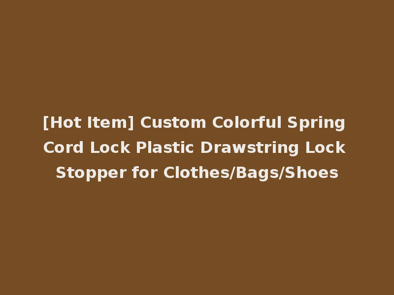[Hot Item] Custom Colorful Spring Cord Lock Plastic Drawstring Lock Stopper for Clothes/Bags/Shoes