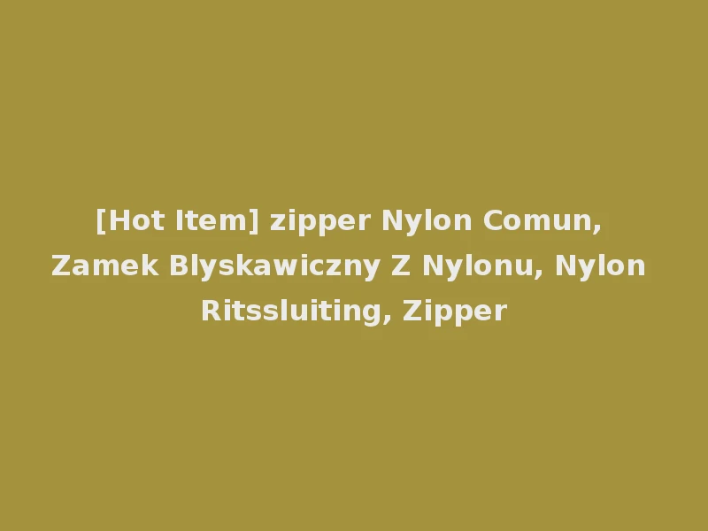 [Hot Item] zipper Nylon Comun, Zamek Blyskawiczny Z Nylonu, Nylon Ritssluiting, Zipper