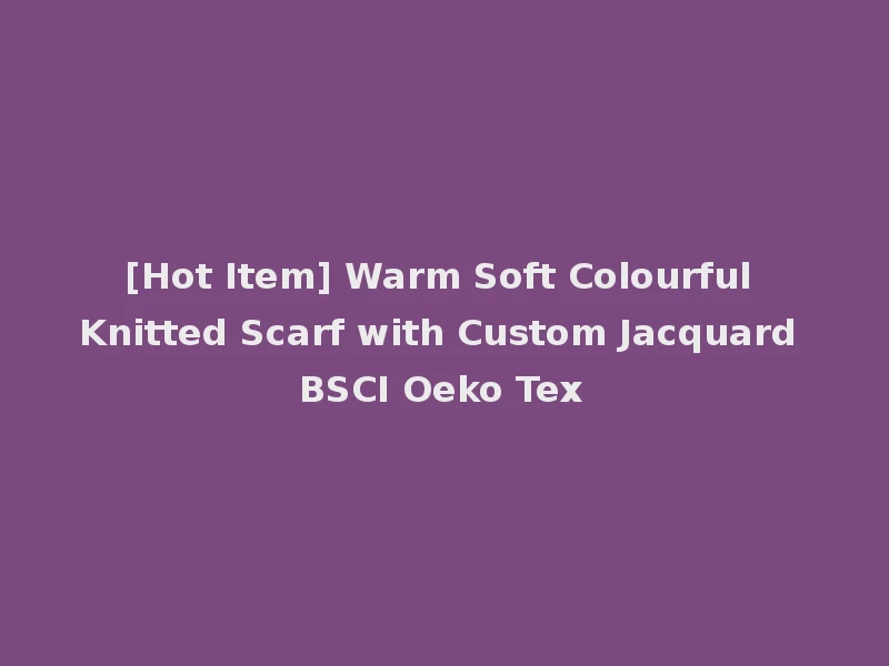 [Hot Item] Warm Soft Colourful Knitted Scarf with Custom Jacquard BSCI Oeko Tex