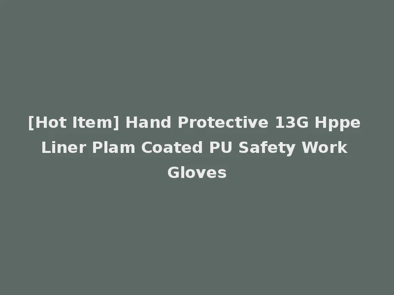 [Hot Item] Hand Protective 13G Hppe Liner Plam Coated PU Safety Work Gloves