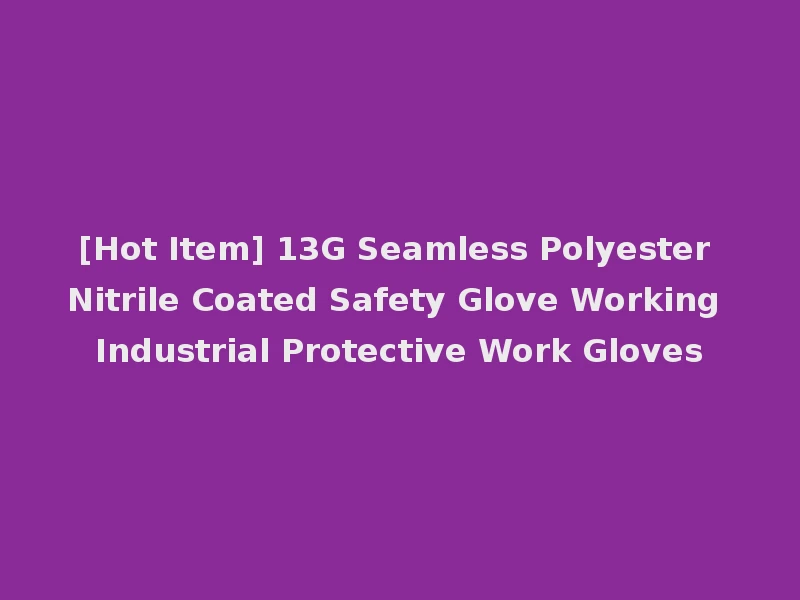 [Hot Item] 13G Seamless Polyester Nitrile Coated Safety Glove Working Industrial Protective Work Gloves