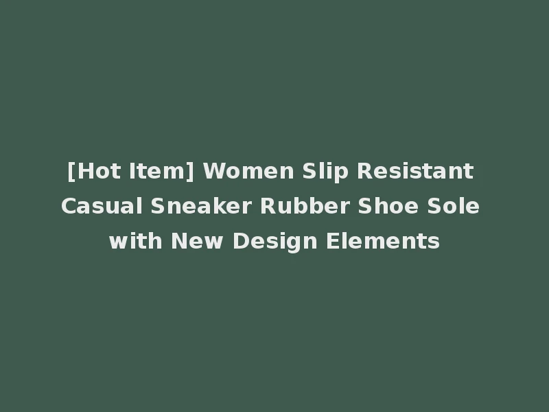 [Hot Item] Women Slip Resistant Casual Sneaker Rubber Shoe Sole with New Design Elements