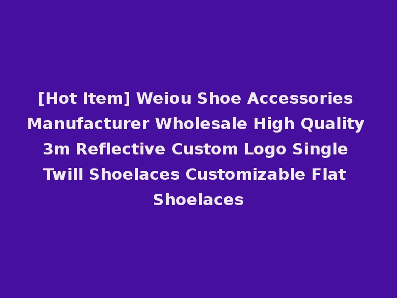 [Hot Item] Weiou Shoe Accessories Manufacturer Wholesale High Quality 3m Reflective Custom Logo Single Twill Shoelaces Customizable Flat Shoelaces