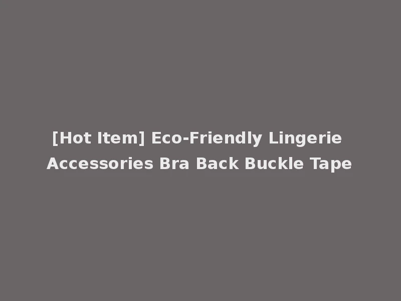[Hot Item] Eco-Friendly Lingerie Accessories Bra Back Buckle Tape