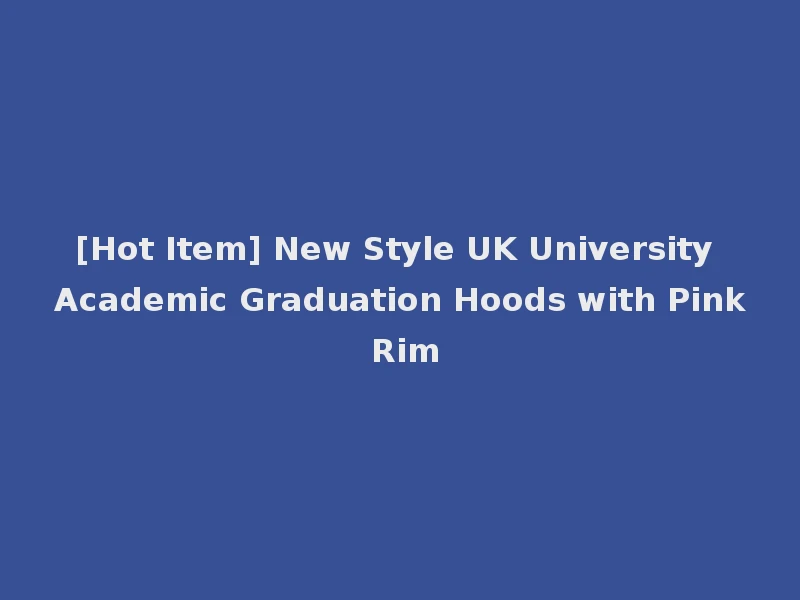 [Hot Item] New Style UK University Academic Graduation Hoods with Pink Rim