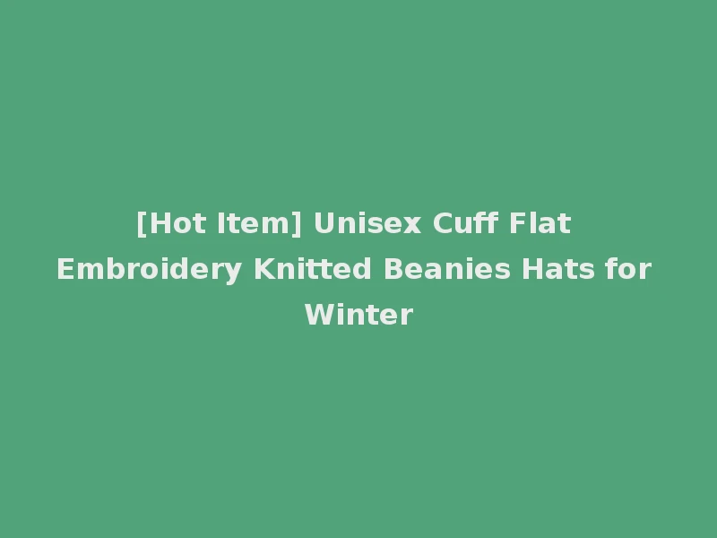 [Hot Item] Unisex Cuff Flat Embroidery Knitted Beanies Hats for Winter