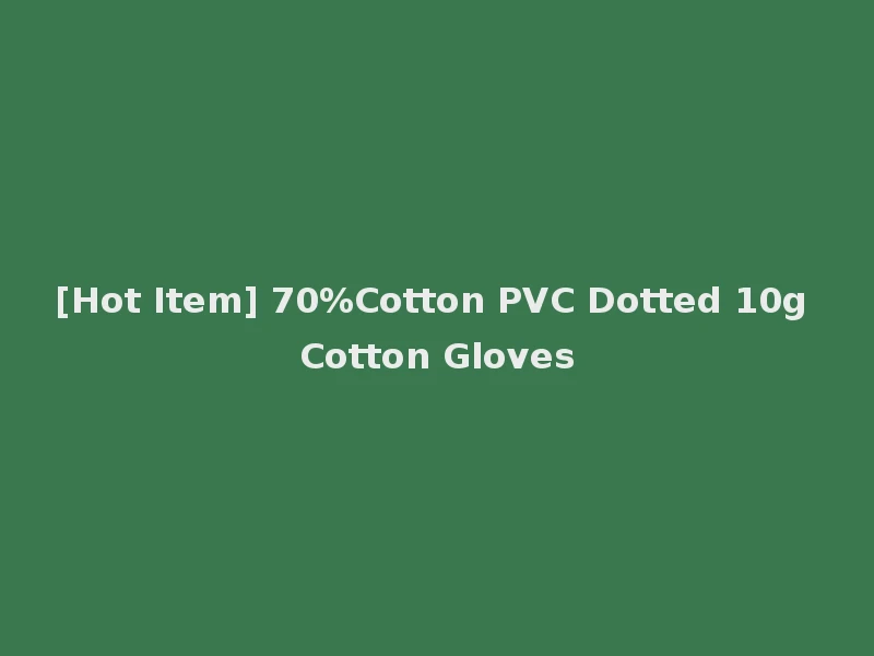 [Hot Item] 70%Cotton PVC Dotted 10g Cotton Gloves