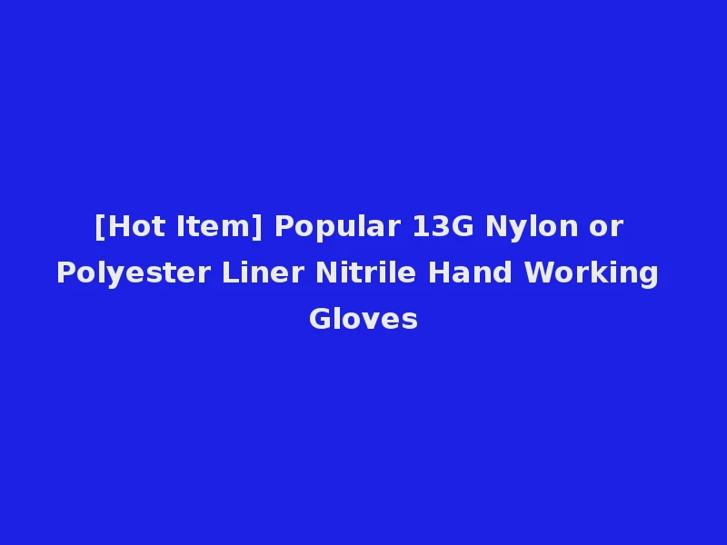 [Hot Item] Popular 13G Nylon or Polyester Liner Nitrile Hand Working Gloves