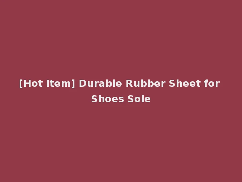 [Hot Item] Durable Rubber Sheet for Shoes Sole