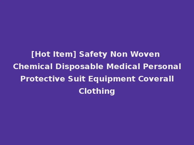 [Hot Item] Safety Non Woven Chemical Disposable Medical Personal Protective Suit Equipment Coverall Clothing