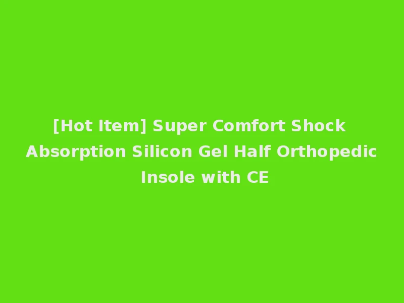 [Hot Item] Super Comfort Shock Absorption Silicon Gel Half Orthopedic Insole with CE