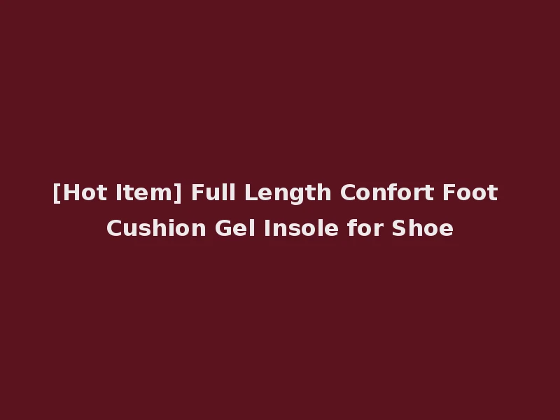 [Hot Item] Full Length Confort Foot Cushion Gel Insole for Shoe