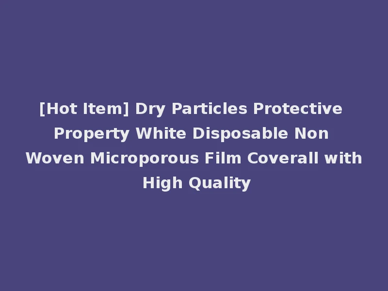 [Hot Item] Dry Particles Protective Property White Disposable Non Woven Microporous Film Coverall with High Quality