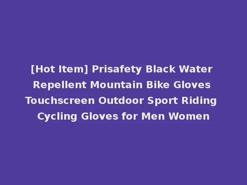 [Hot Item] Prisafety Black Water Repellent Mountain Bike Gloves Touchscreen Outdoor Sport Riding Cycling Gloves for Men Women