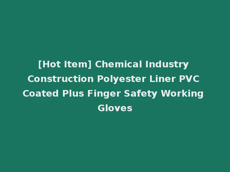 [Hot Item] Chemical Industry Construction Polyester Liner PVC Coated Plus Finger Safety Working Gloves