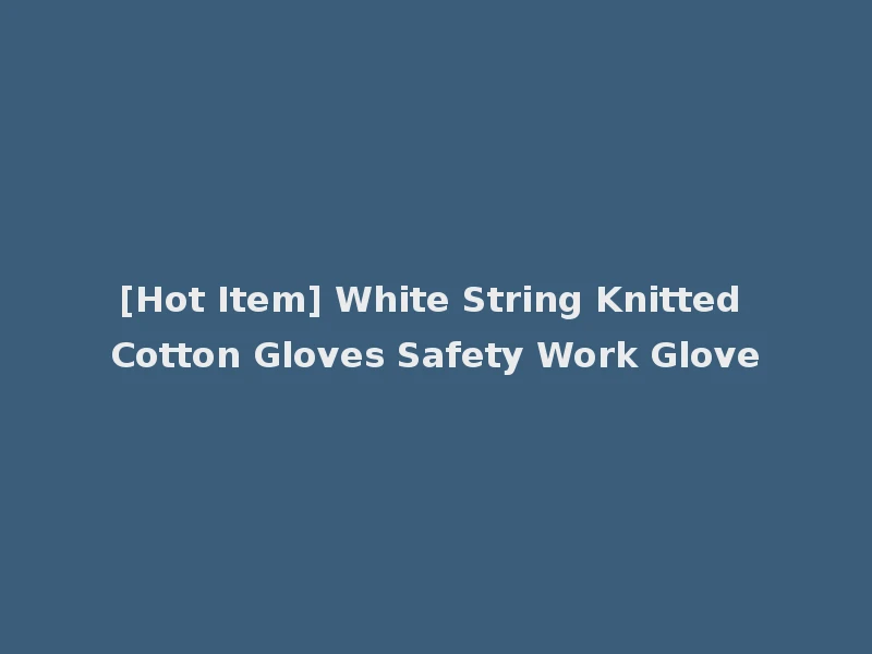 [Hot Item] White String Knitted Cotton Gloves Safety Work Glove