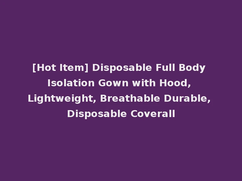 [Hot Item] Disposable Full Body Isolation Gown with Hood, Lightweight, Breathable Durable, Disposable Coverall