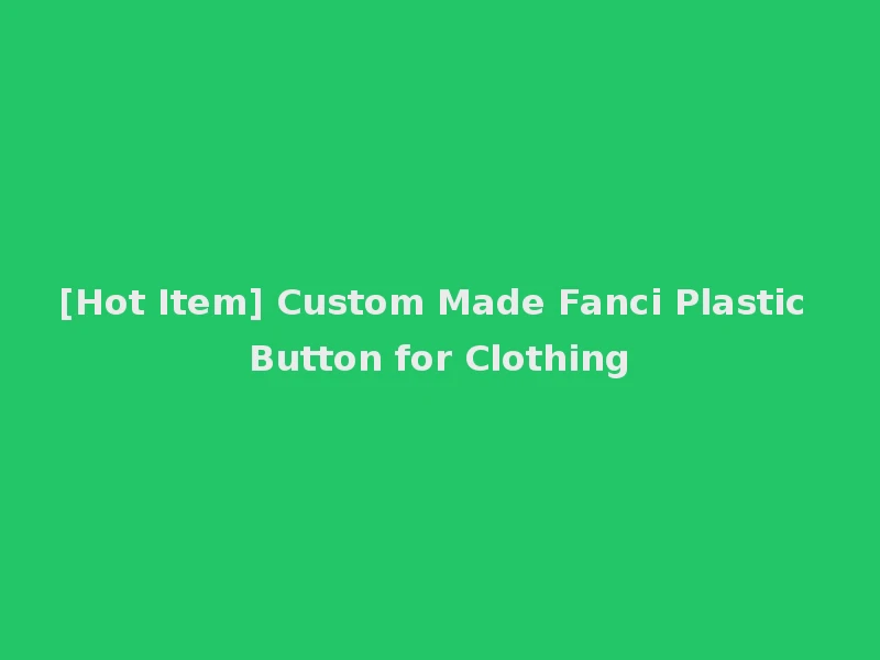 [Hot Item] Custom Made Fanci Plastic Button for Clothing