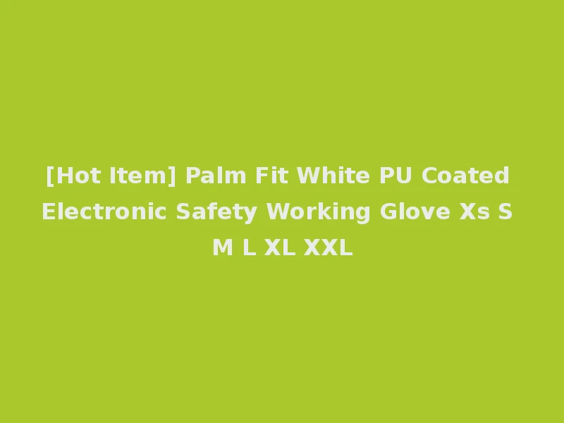 [Hot Item] Palm Fit White PU Coated Electronic Safety Working Glove Xs S M L XL XXL