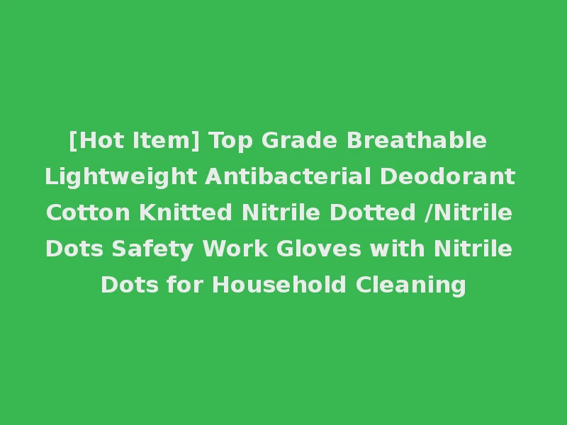[Hot Item] Top Grade Breathable Lightweight Antibacterial Deodorant Cotton Knitted Nitrile Dotted /Nitrile Dots Safety Work Gloves with Nitrile Dots for Household Cleaning