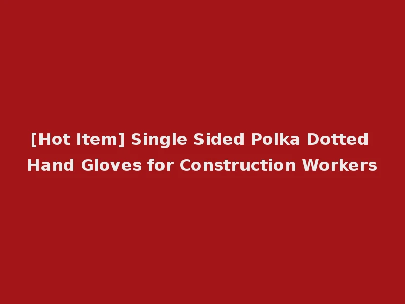 [Hot Item] Single Sided Polka Dotted Hand Gloves for Construction Workers