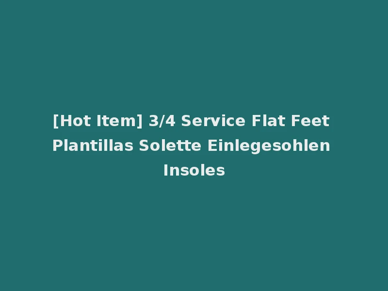 [Hot Item] 3/4 Service Flat Feet Plantillas Solette Einlegesohlen Insoles