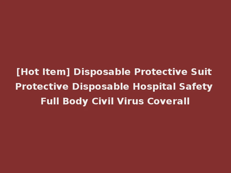 [Hot Item] Disposable Protective Suit Protective Disposable Hospital Safety Full Body Civil Virus Coverall