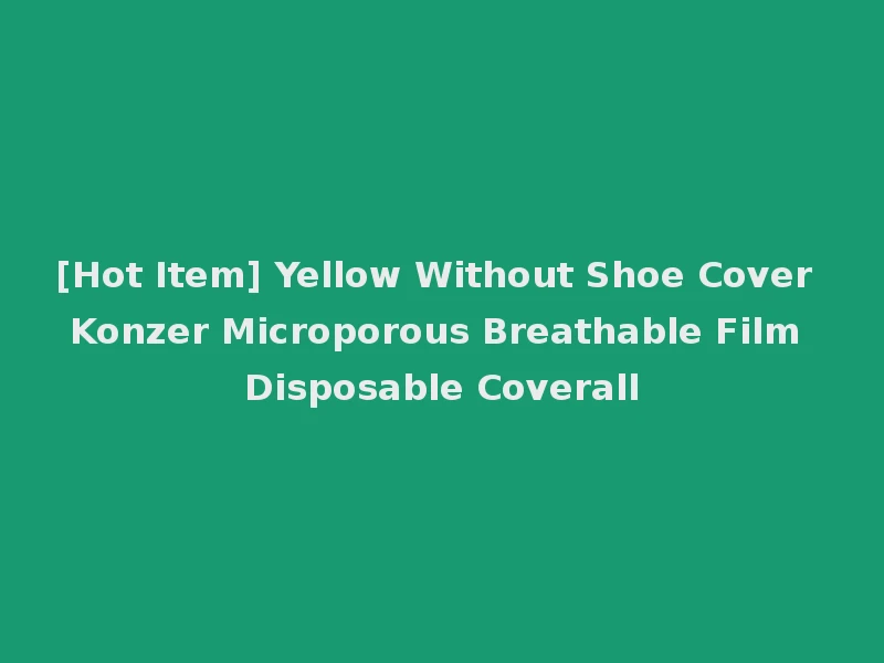 [Hot Item] Yellow Without Shoe Cover Konzer Microporous Breathable Film Disposable Coverall
