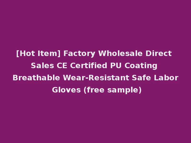 [Hot Item] Factory Wholesale Direct Sales CE Certified PU Coating Breathable Wear-Resistant Safe Labor Gloves (free sample)