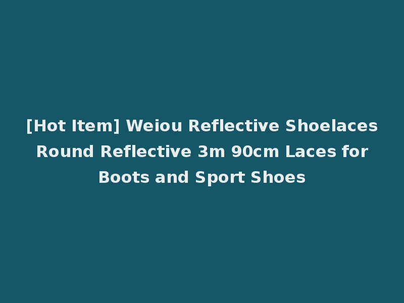 [Hot Item] Weiou Reflective Shoelaces Round Reflective 3m 90cm Laces for Boots and Sport Shoes