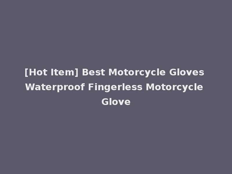 [Hot Item] Best Motorcycle Gloves Waterproof Fingerless Motorcycle Glove