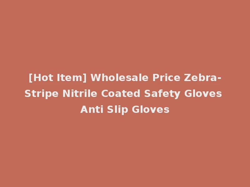 [Hot Item] Wholesale Price Zebra-Stripe Nitrile Coated Safety Gloves Anti Slip Gloves