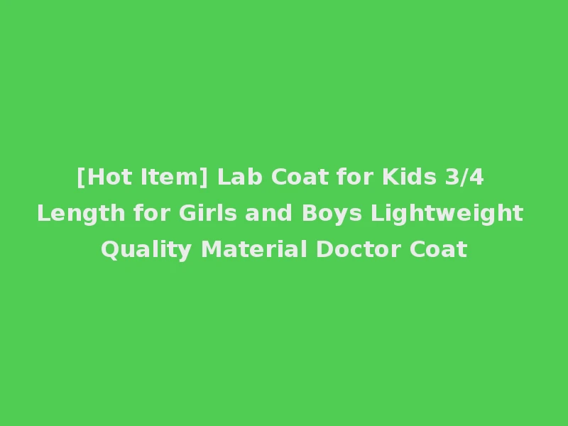 [Hot Item] Lab Coat for Kids 3/4 Length for Girls and Boys Lightweight Quality Material Doctor Coat