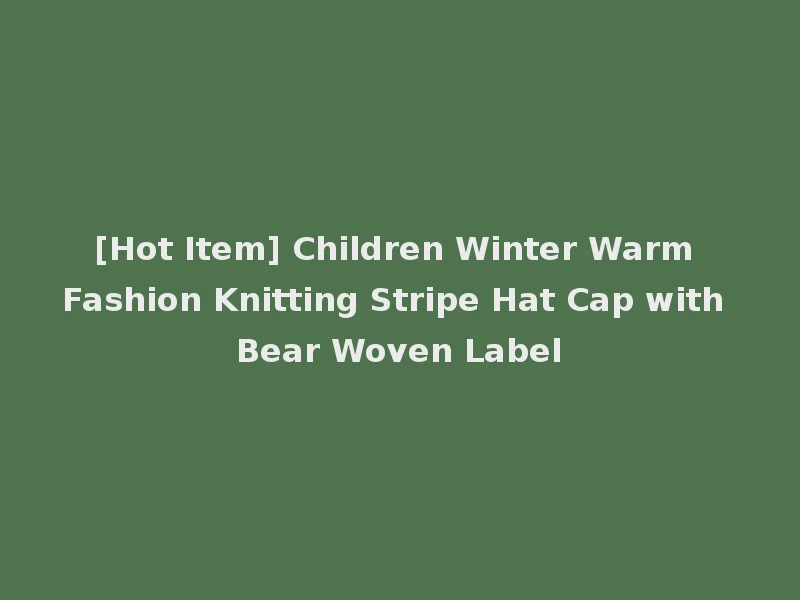 [Hot Item] Children Winter Warm Fashion Knitting Stripe Hat Cap with Bear Woven Label