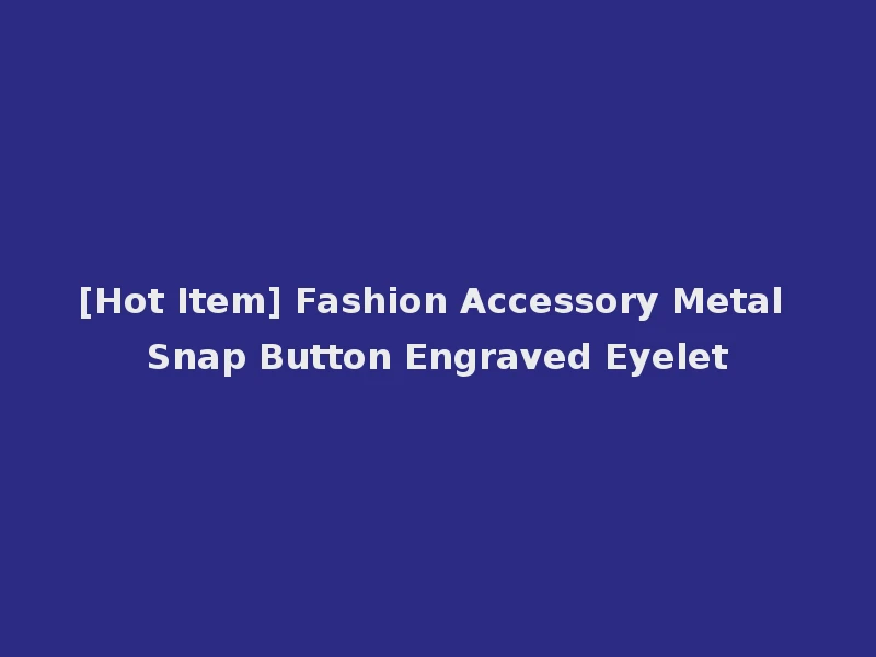 [Hot Item] Fashion Accessory Metal Snap Button Engraved Eyelet