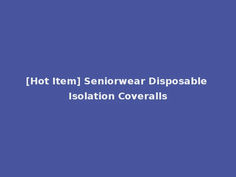 [Hot Item] Seniorwear Disposable Isolation Coveralls